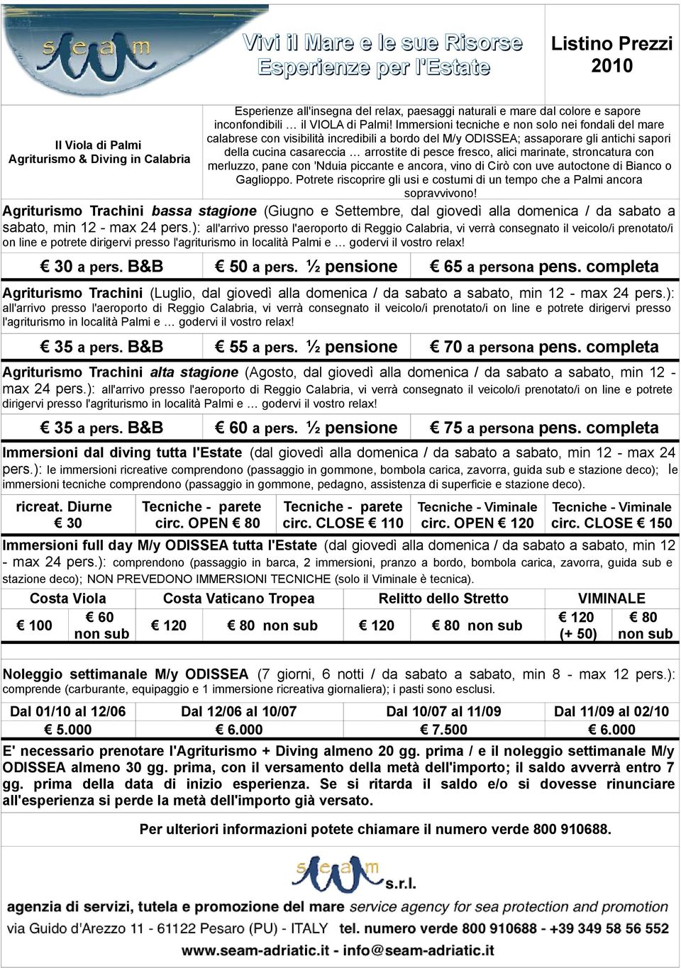 Immersioni tecniche e non solo nei fondali del mare calabrese con visibilità incredibili a bordo del M/y ODISSEA; assaporare gli antichi sapori della cucina casareccia arrostite di pesce fresco,