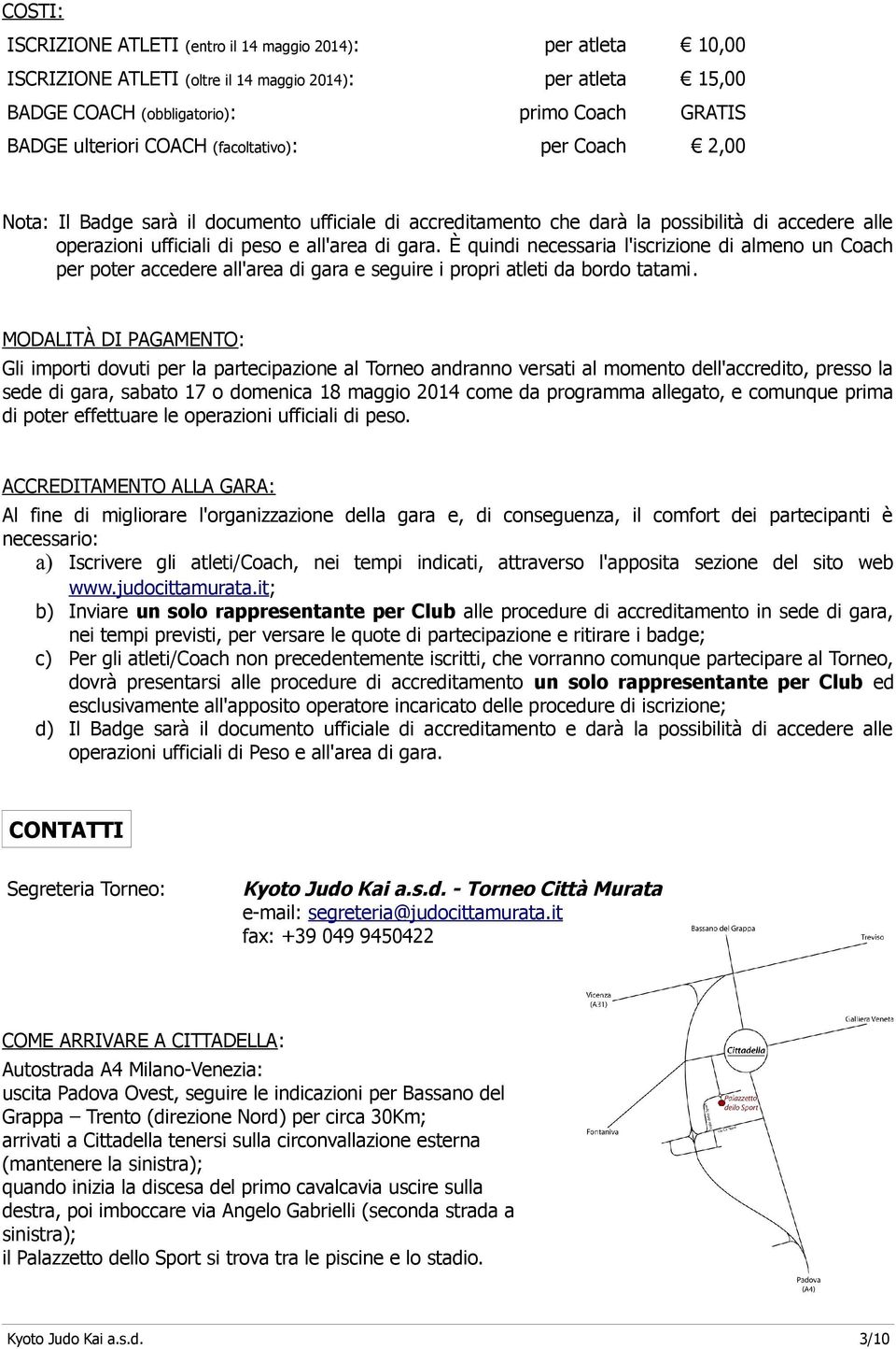 È quindi necessaria l'iscrizione di almeno un Coach per poter accedere all'area di gara e seguire i propri atleti da bordo tatami.