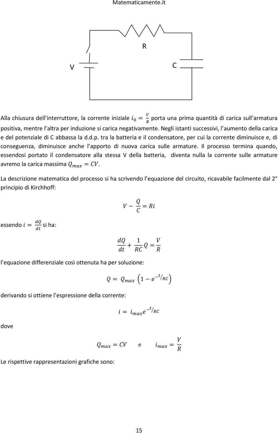 tenziale di C abbassa la d.d.p. tra la batteria e il condensatore, per cui la corrente diminuisce e, di conseguenza, diminuisce anche l apporto di nuova carica sulle armature.