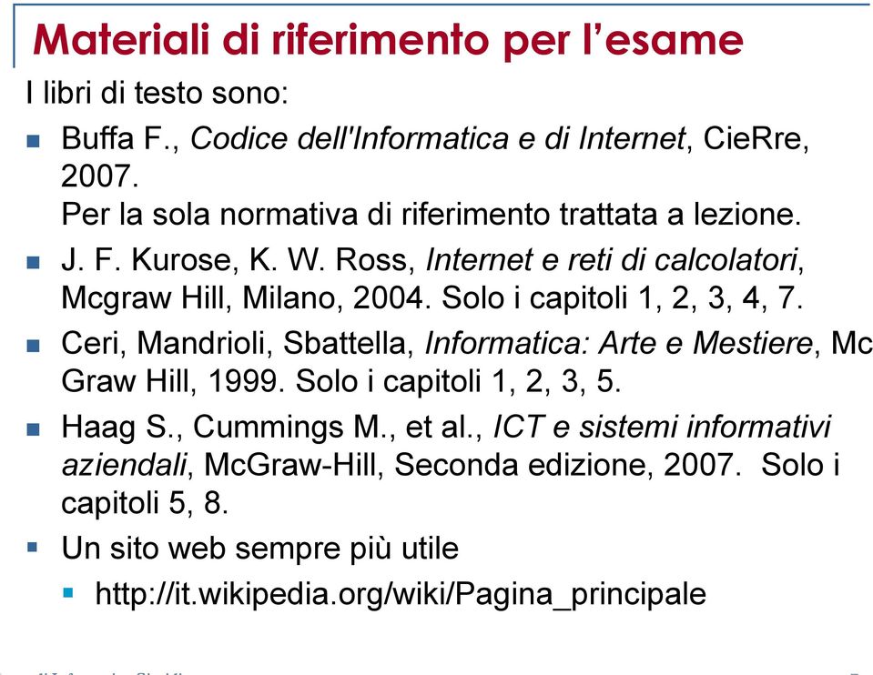 Solo i capitoli 1, 2, 3, 4, 7. Ceri, Mandrioli, Sbattella, Informatica: Arte e Mestiere, Mc Graw Hill, 1999. Solo i capitoli 1, 2, 3, 5. Haag S.