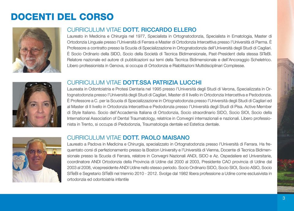 Ortodonzia Intercettiva presso l Università di Parma. È Professore a contratto presso la Scuola di Specializzazione in Ortognatodonzia dell Università degli Studi di Cagliari.