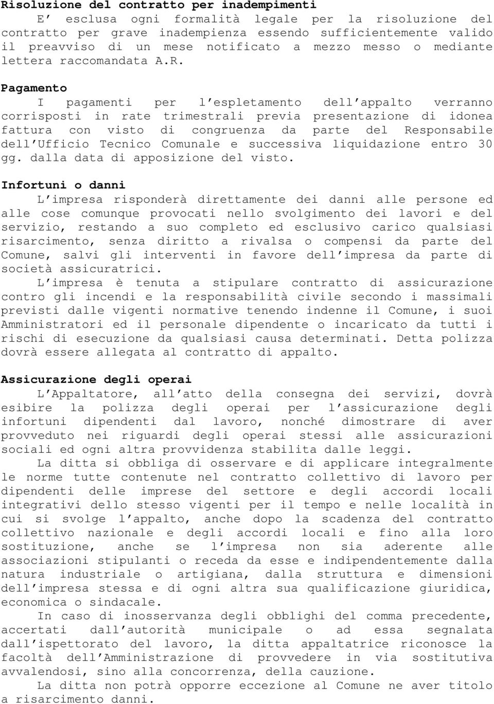 Pagamento I pagamenti per l espletamento dell appalto verranno corrisposti in rate trimestrali previa presentazione di idonea fattura con visto di congruenza da parte del Responsabile dell Ufficio