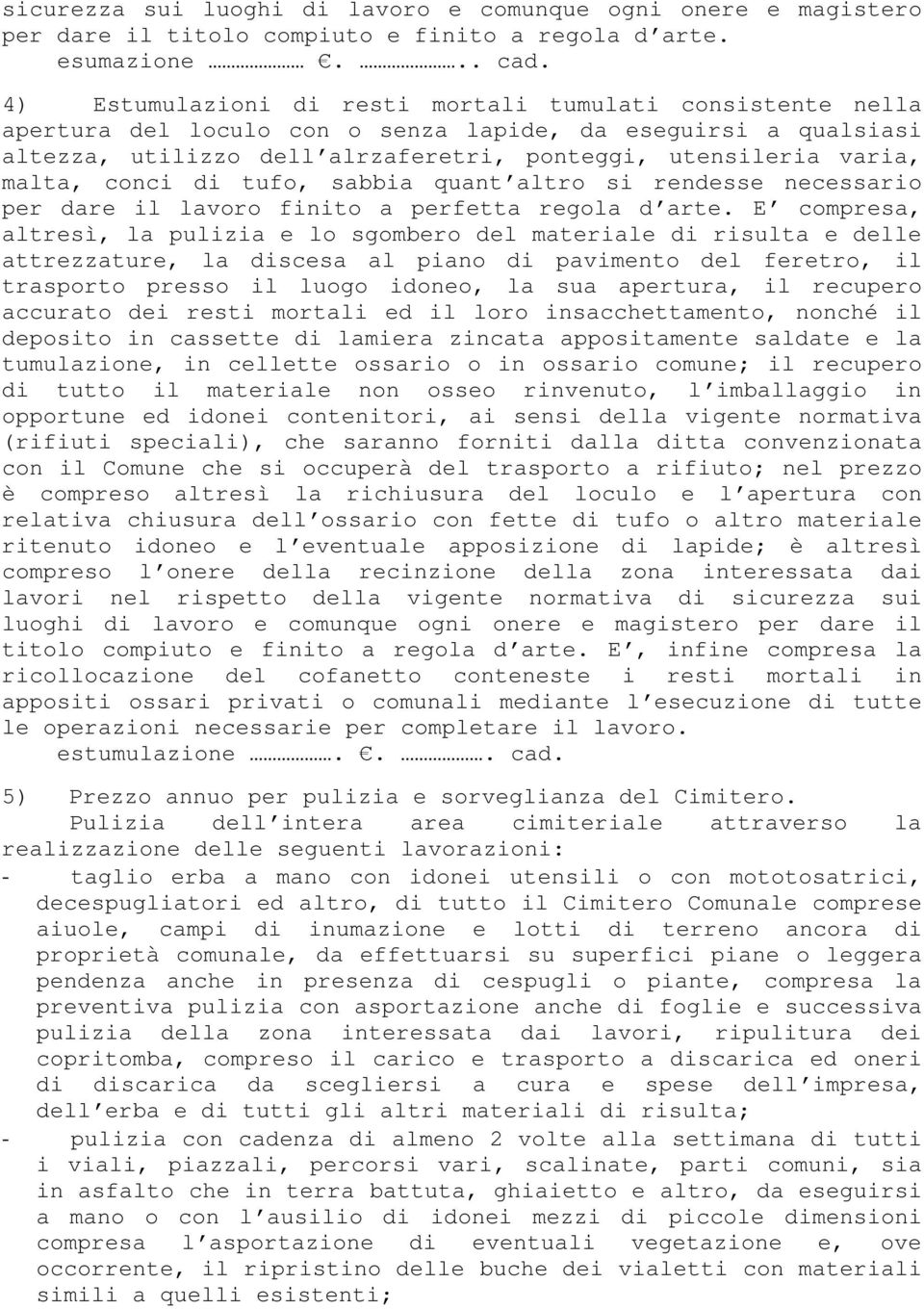 conci di tufo, sabbia quant altro si rendesse necessario per dare il lavoro finito a perfetta regola d arte.