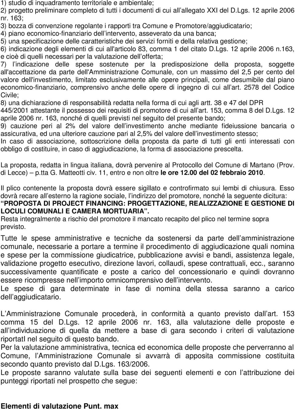 caratteristiche dei servizi forniti e della relativa gestione; 6) indicazione degli elementi di cui all'articolo 83, comma 1 del citato D.Lgs. 12 aprile 2006 n.