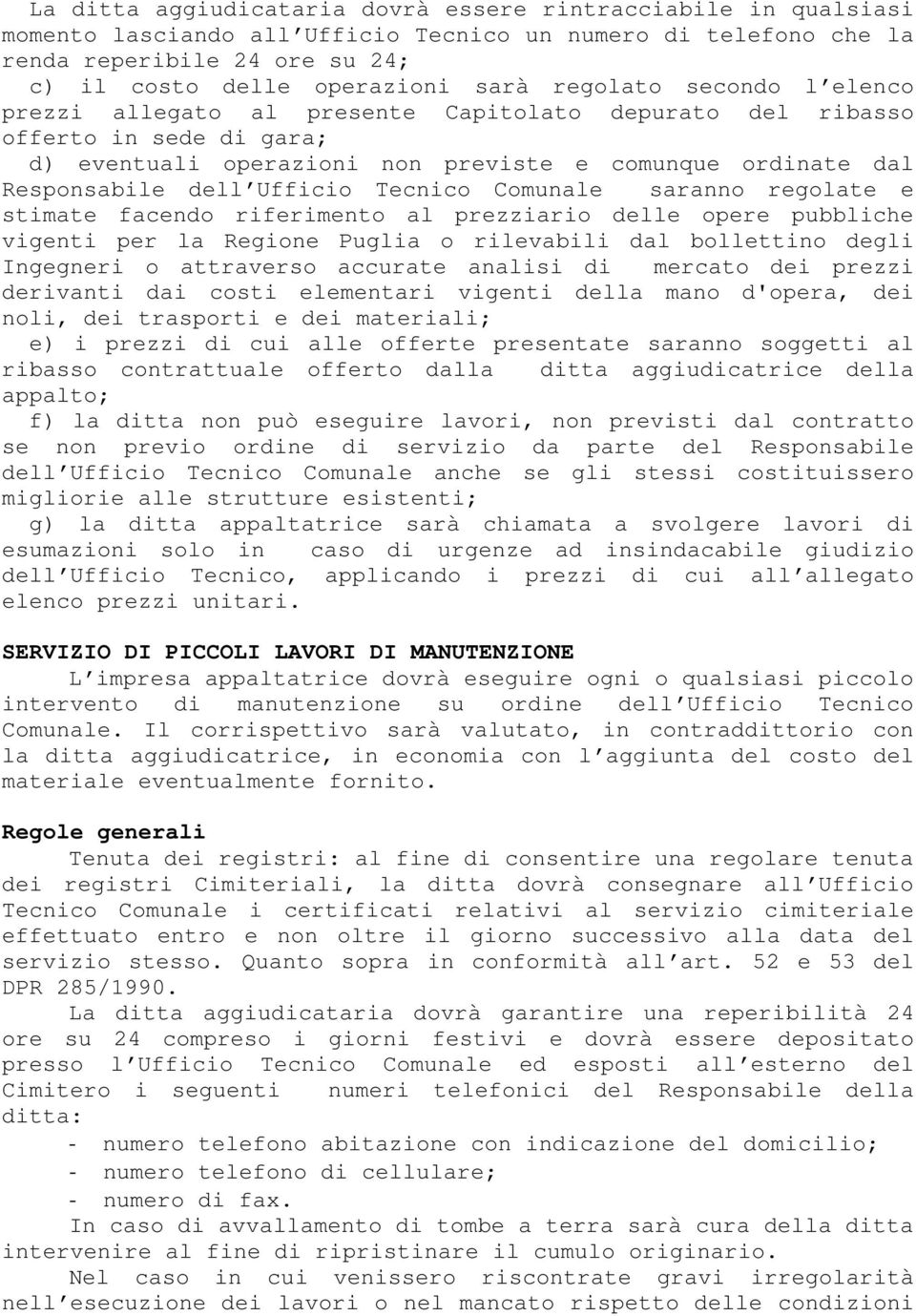 Tecnico Comunale saranno regolate e stimate facendo riferimento al prezziario delle opere pubbliche vigenti per la Regione Puglia o rilevabili dal bollettino degli Ingegneri o attraverso accurate