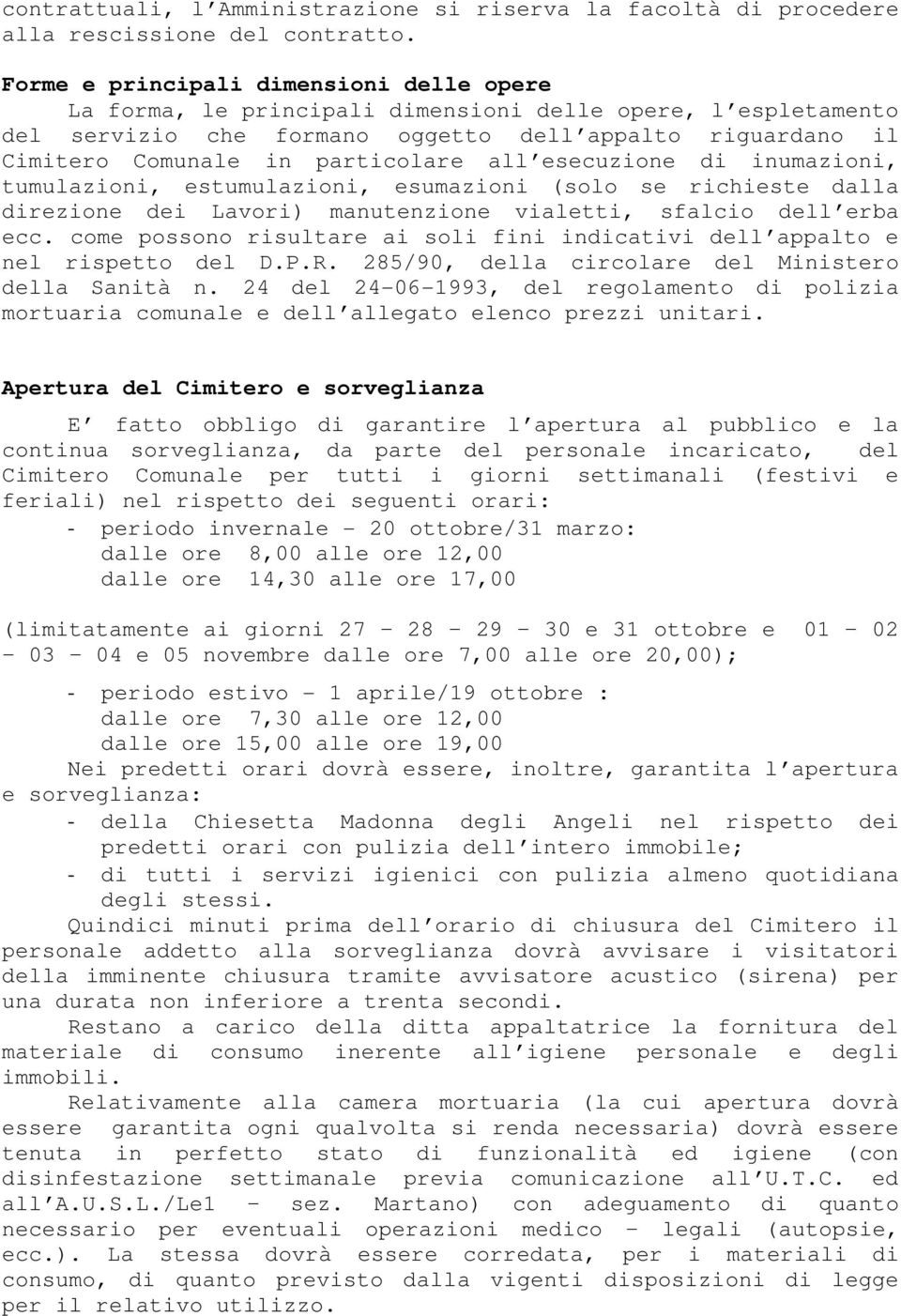 all esecuzione di inumazioni, tumulazioni, estumulazioni, esumazioni (solo se richieste dalla direzione dei Lavori) manutenzione vialetti, sfalcio dell erba ecc.