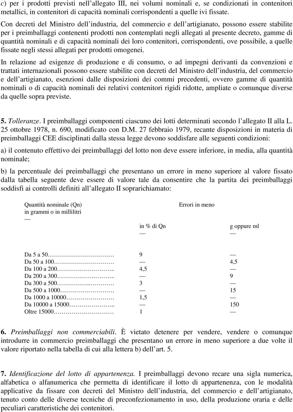 di quantità nominali e di capacità nominali dei loro contenitori, corrispondenti, ove possibile, a quelle fissate negli stessi allegati per prodotti omogenei.