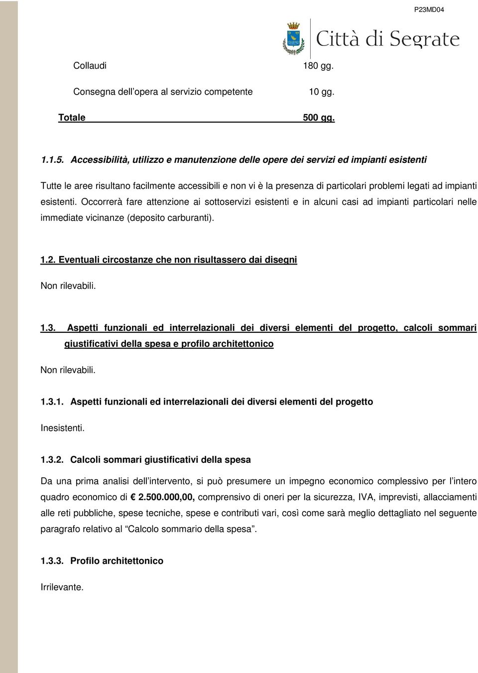 Accessibilità, utilizzo e manutenzione delle opere dei servizi ed impianti esistenti Tutte le aree risultano facilmente accessibili e non vi è la presenza di particolari problemi legati ad impianti