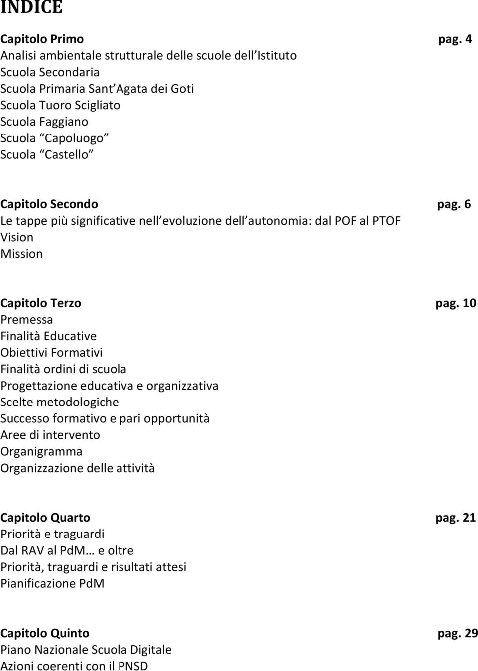 Secondo pag. 6 Le tappe più significative nell evoluzione dell autonomia: dal POF al PTOF Vision Mission Capitolo Terzo pag.