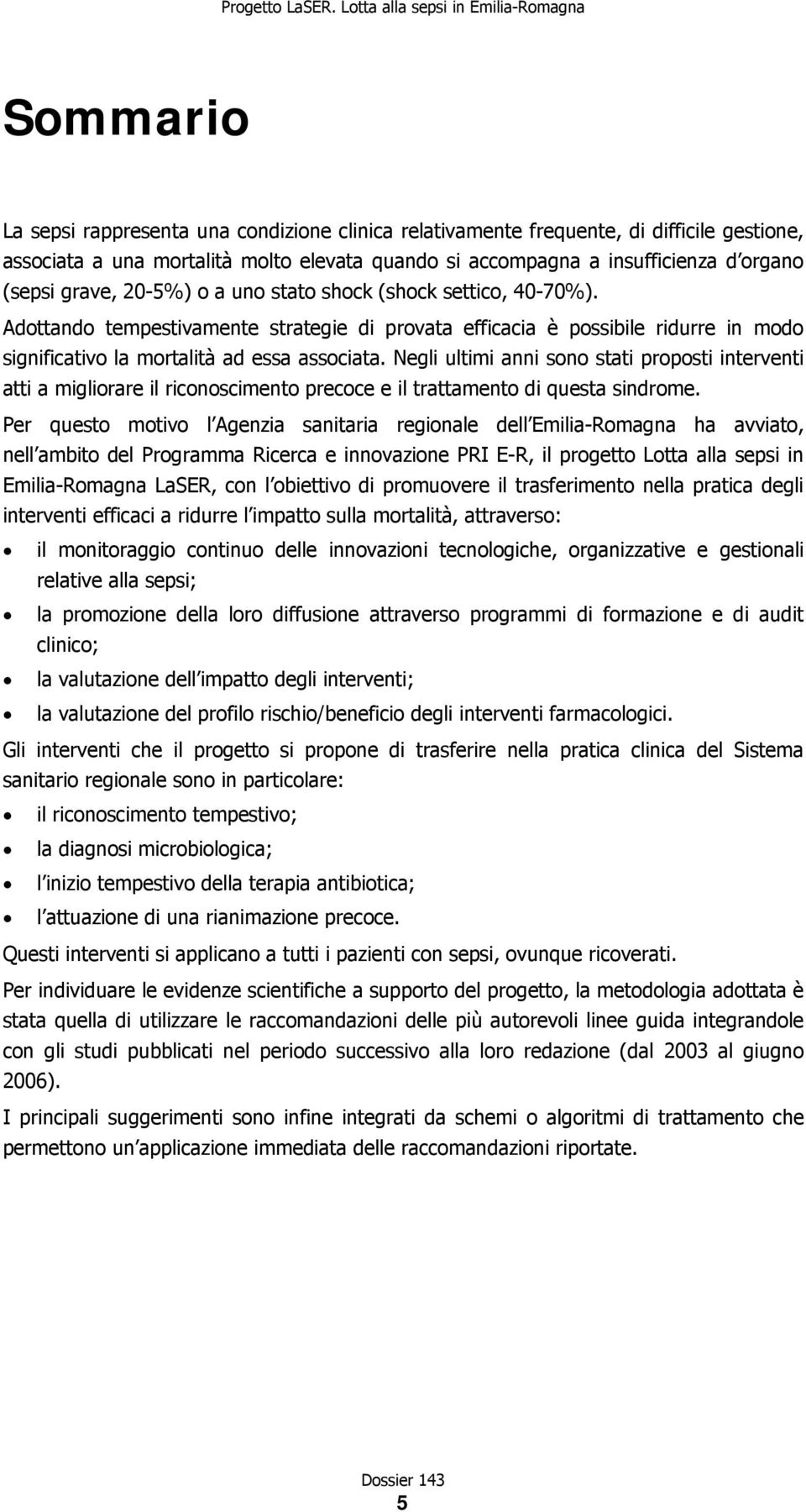 Negli ultimi anni sono stati proposti interventi atti a migliorare il riconoscimento precoce e il trattamento di questa sindrome.