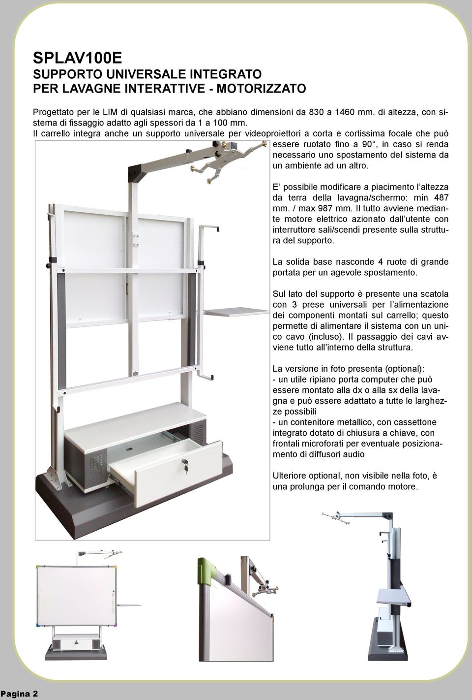 Il carrello integra anche un supporto universale per videoproiettori a corta e cortissima focale che può essere ruotato fino a 90, in caso si renda necessario uno spostamento del sistema da un