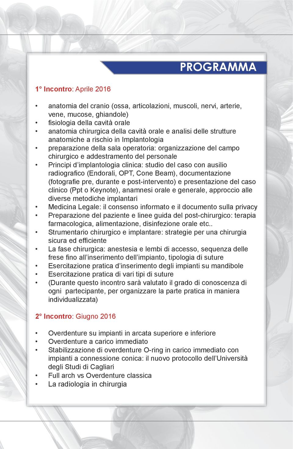 studio del caso con ausilio radiografico (Endorali, OPT, Cone Beam), documentazione (fotografie pre, durante e post-intervento) e presentazione del caso clinico (Ppt o Keynote), anamnesi orale e