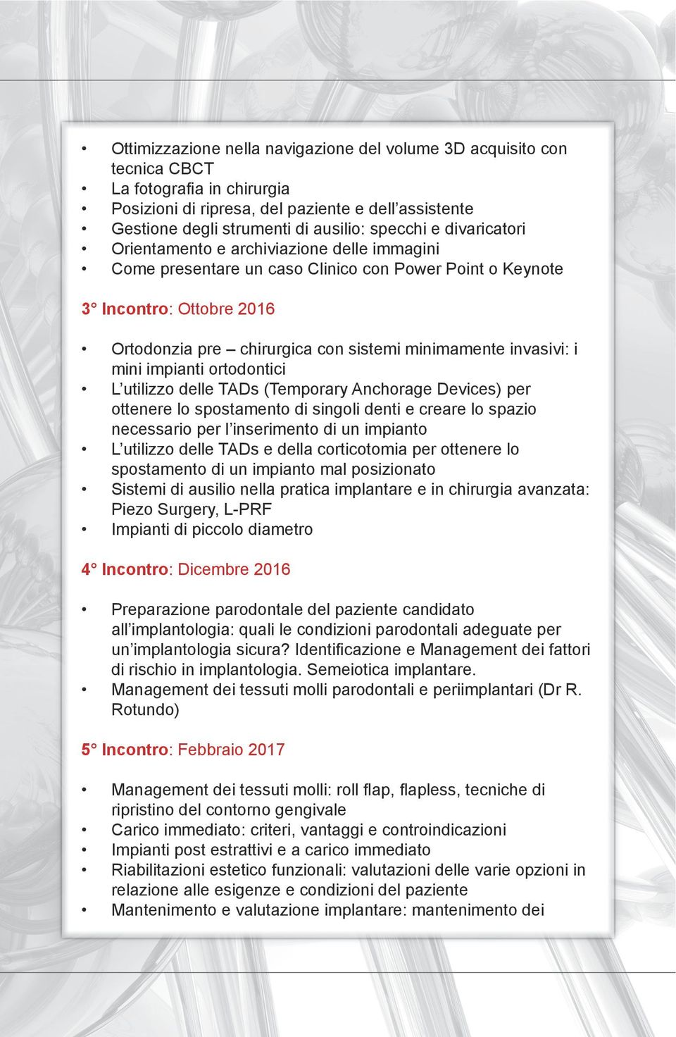 invasivi: i mini impianti ortodontici L utilizzo delle TADs (Temporary Anchorage Devices) per ottenere lo spostamento di singoli denti e creare lo spazio necessario per l inserimento di un impianto L