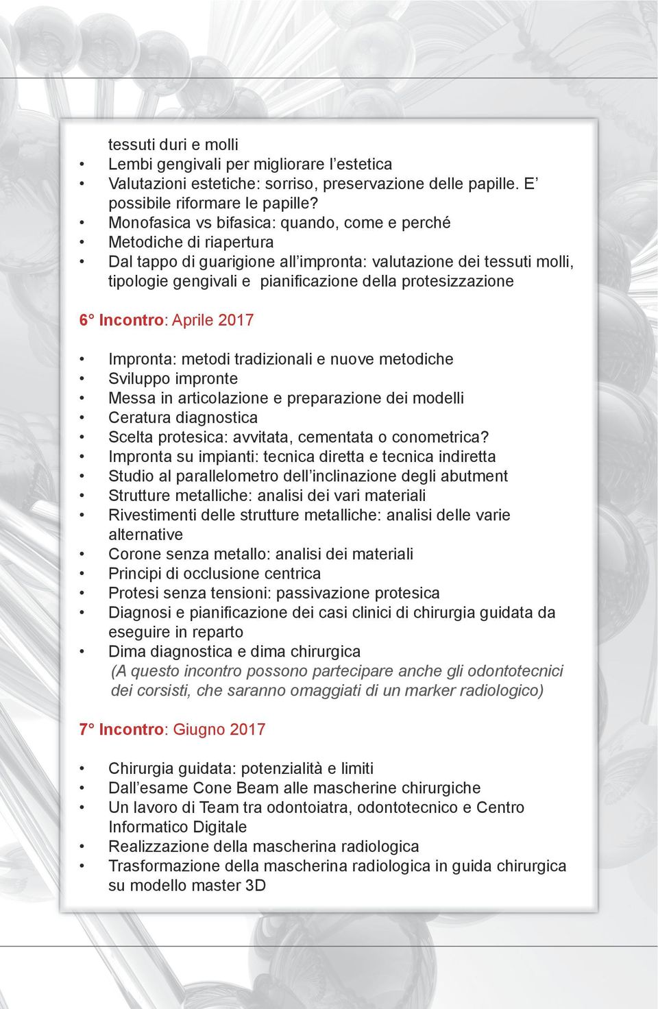 Incontro: Aprile 2017 Impronta: metodi tradizionali e nuove metodiche Sviluppo impronte Messa in articolazione e preparazione dei modelli Ceratura diagnostica Scelta protesica: avvitata, cementata o