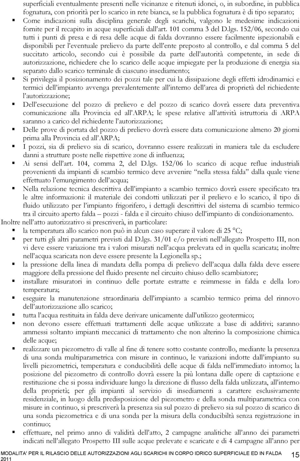 152/06, secondo cui tutti i punti di presa e di resa delle acque di falda dovranno essere facilmente ispezionabili e disponibili per l eventuale prelievo da parte dell ente preposto al controllo, e