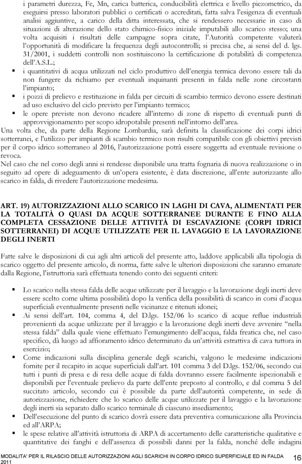 acquisiti i risultati delle campagne sopra citate, l Autorità competente valuterà l opportunità di modificare la frequenza degli autocontrolli; si precisa che, ai sensi del d. lgs.