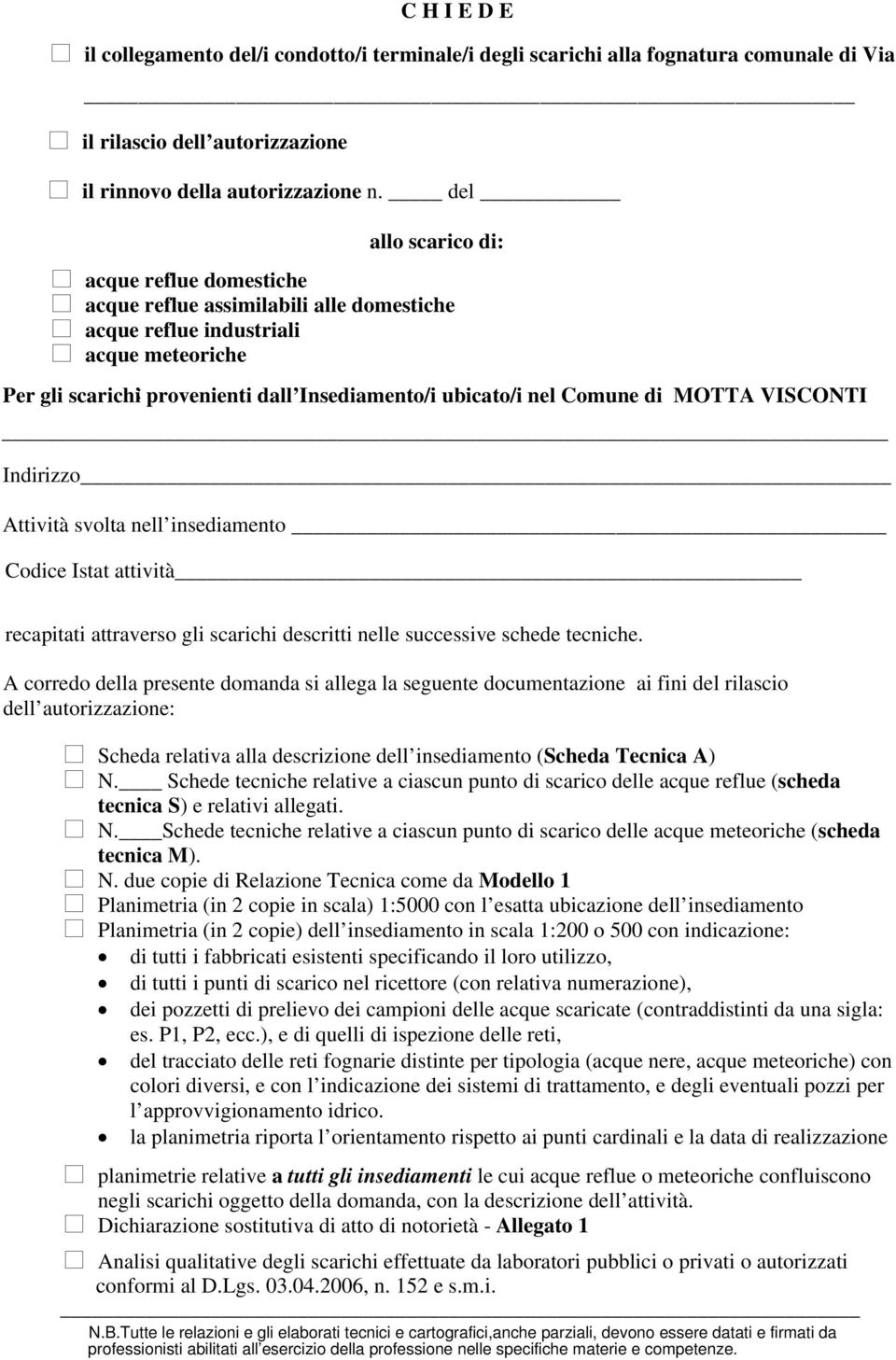 nel Comune di MOTTA VISCONTI Indirizzo Attività svolta nell insediamento Codice Istat attività recapitati attraverso gli scarichi descritti nelle successive schede tecniche.