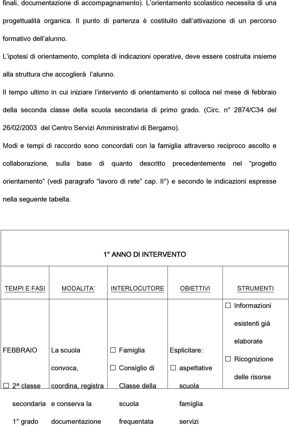 Il tempo ultimo in cui iniziare l intervento di orientamento si colloca nel mese di febbraio della seconda classe della scuola di primo grado. (Circ.