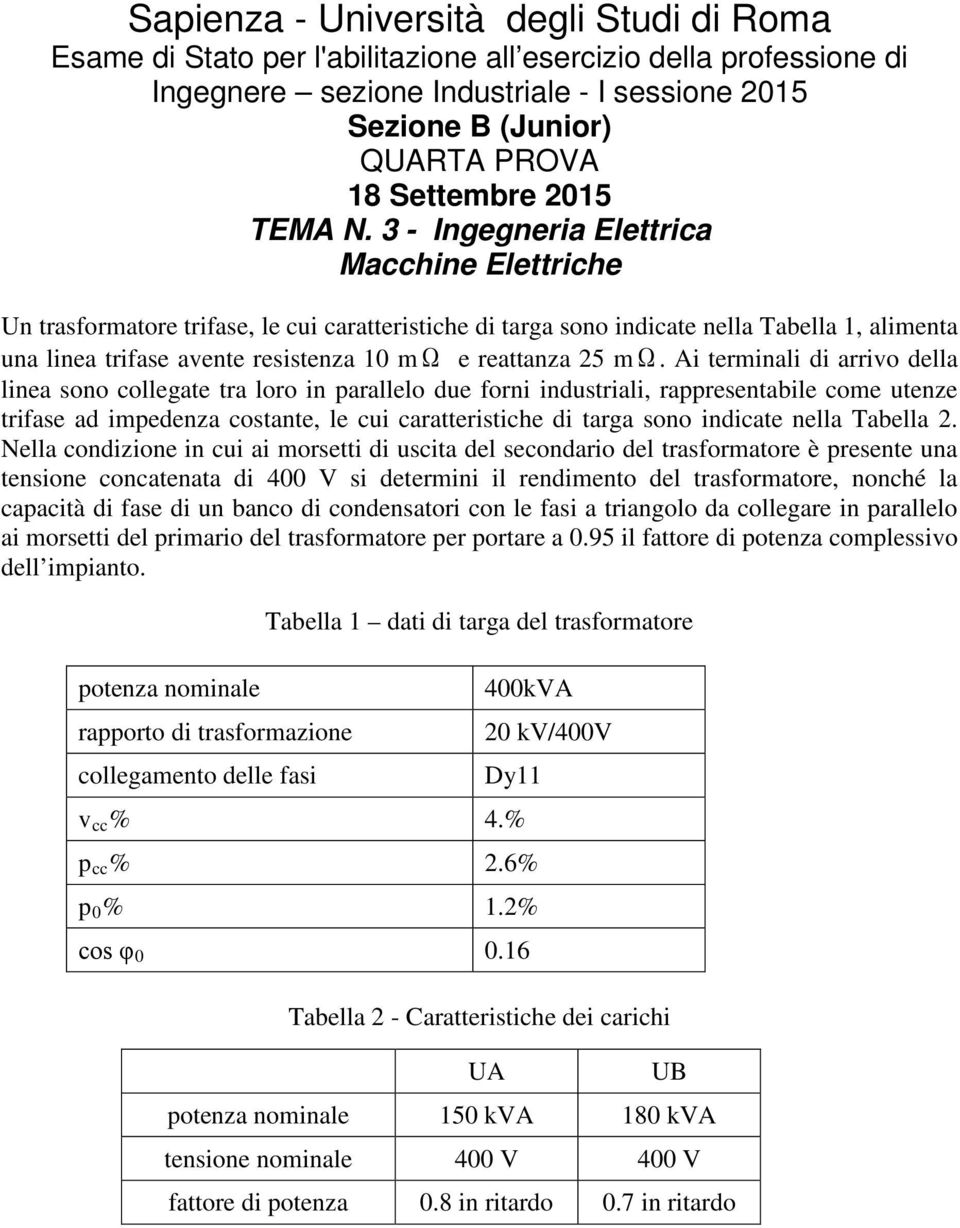 Ai terminali di arrivo della linea sono collegate tra loro in parallelo due forni industriali, rappresentabile come utenze trifase ad impedenza costante, le cui caratteristiche di targa sono indicate