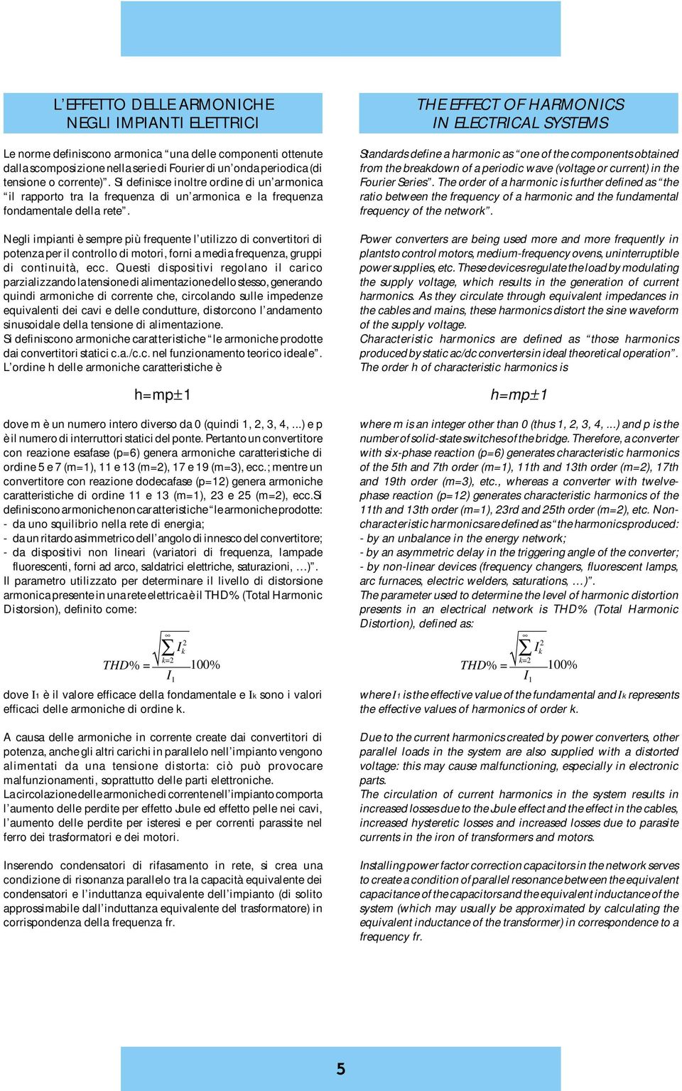 Negli impianti è sempre più frequente l utilizzo di convertitori di potenza per il controllo di motori, forni a media frequenza, gruppi di continuità, ecc.