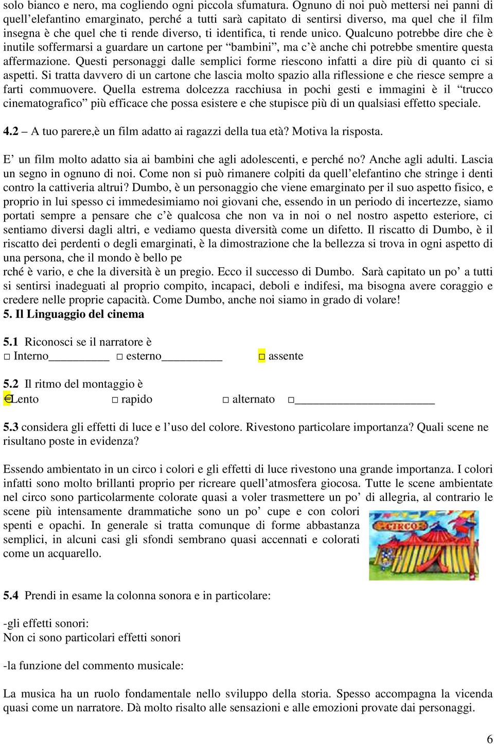 rende unico. Qualcuno potrebbe dire che è inutile soffermarsi a guardare un cartone per bambini, ma c è anche chi potrebbe smentire questa affermazione.