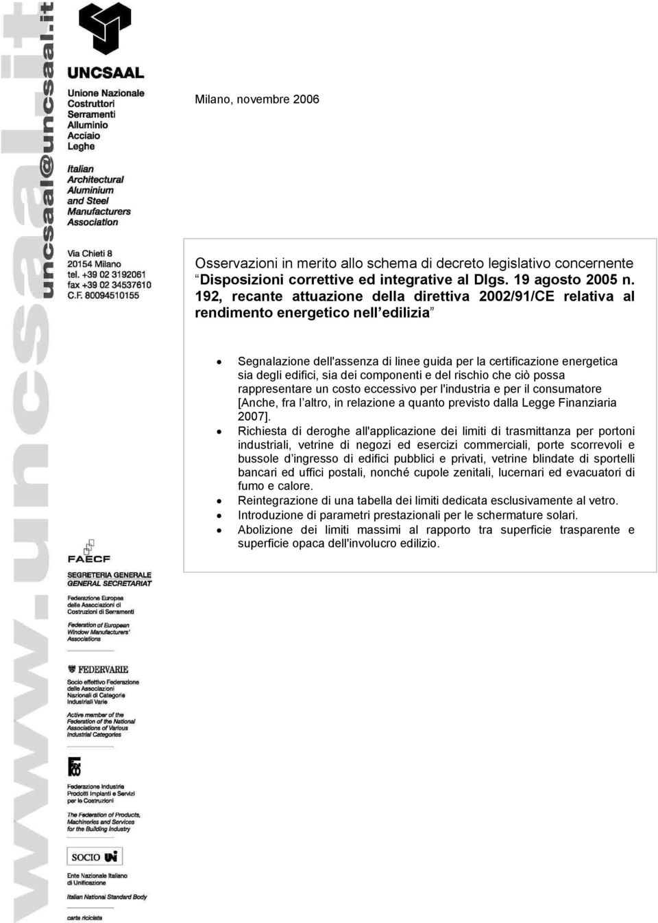 componenti e del rischio che ciò possa rappresentare un costo eccessivo per l'industria e per il consumatore [Anche, fra l altro, in relazione a quanto previsto dalla Legge Finanziaria 2007].