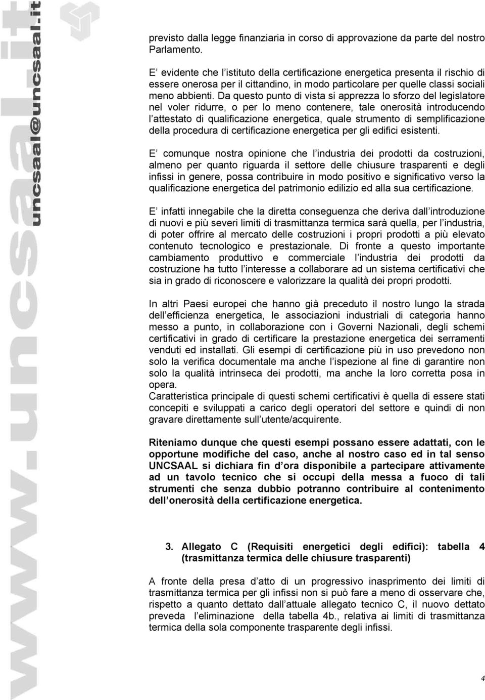 Da questo punto di vista si apprezza lo sforzo del legislatore nel voler ridurre, o per lo meno contenere, tale onerosità introducendo l attestato di qualificazione energetica, quale strumento di