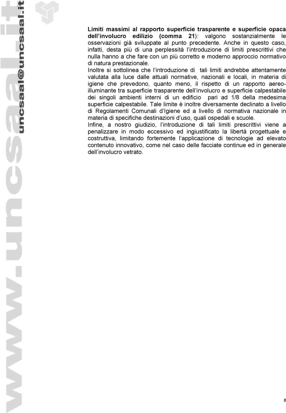 Inoltre si sottolinea che l introduzione di tali limiti andrebbe attentamente valutata alla luce dalle attuali normative, nazionali e locali, in materia di igiene che prevedono, quanto meno, il