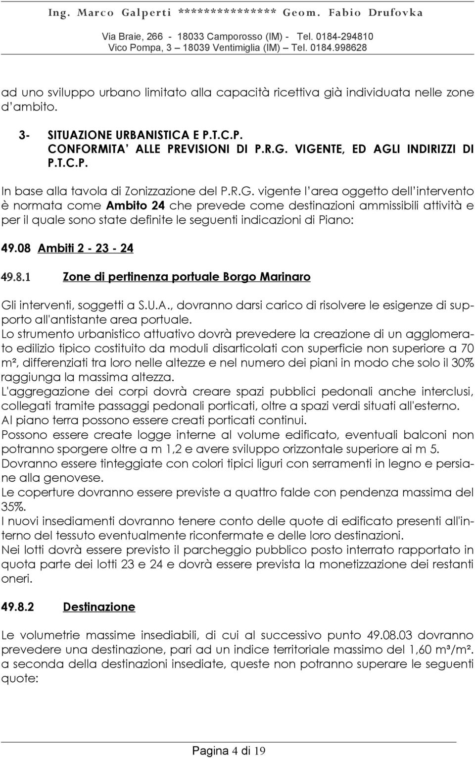 vigente l area oggetto dell intervento è normata come Ambito 24 che prevede come destinazioni ammissibili attività e per il quale sono state definite le seguenti indicazioni di Piano: 49.