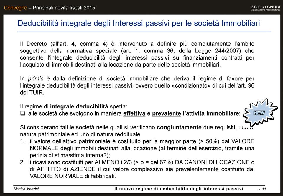 immobiliari. In primis è dalla definizione di società immobiliare che deriva il regime di favore per l integrale deducibilità degli interessi passivi, ovvero quello «condizionato» di cui dell art.