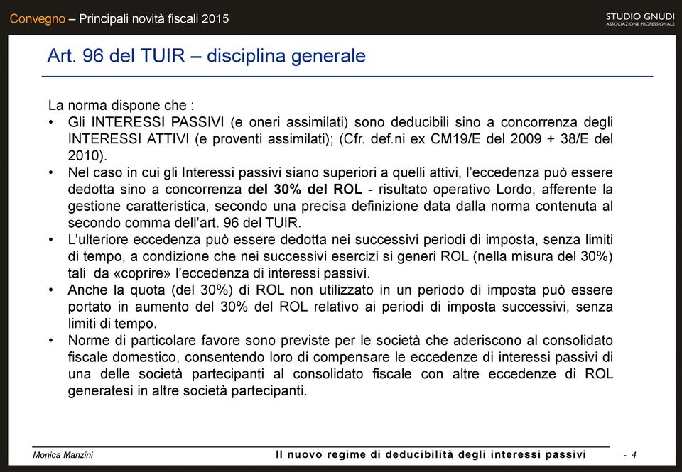 Nel caso in cui gli Interessi passivi siano superiori a quelli attivi, l eccedenza può essere dedotta sino a concorrenza del 30% del ROL - risultato operativo Lordo, afferente la gestione