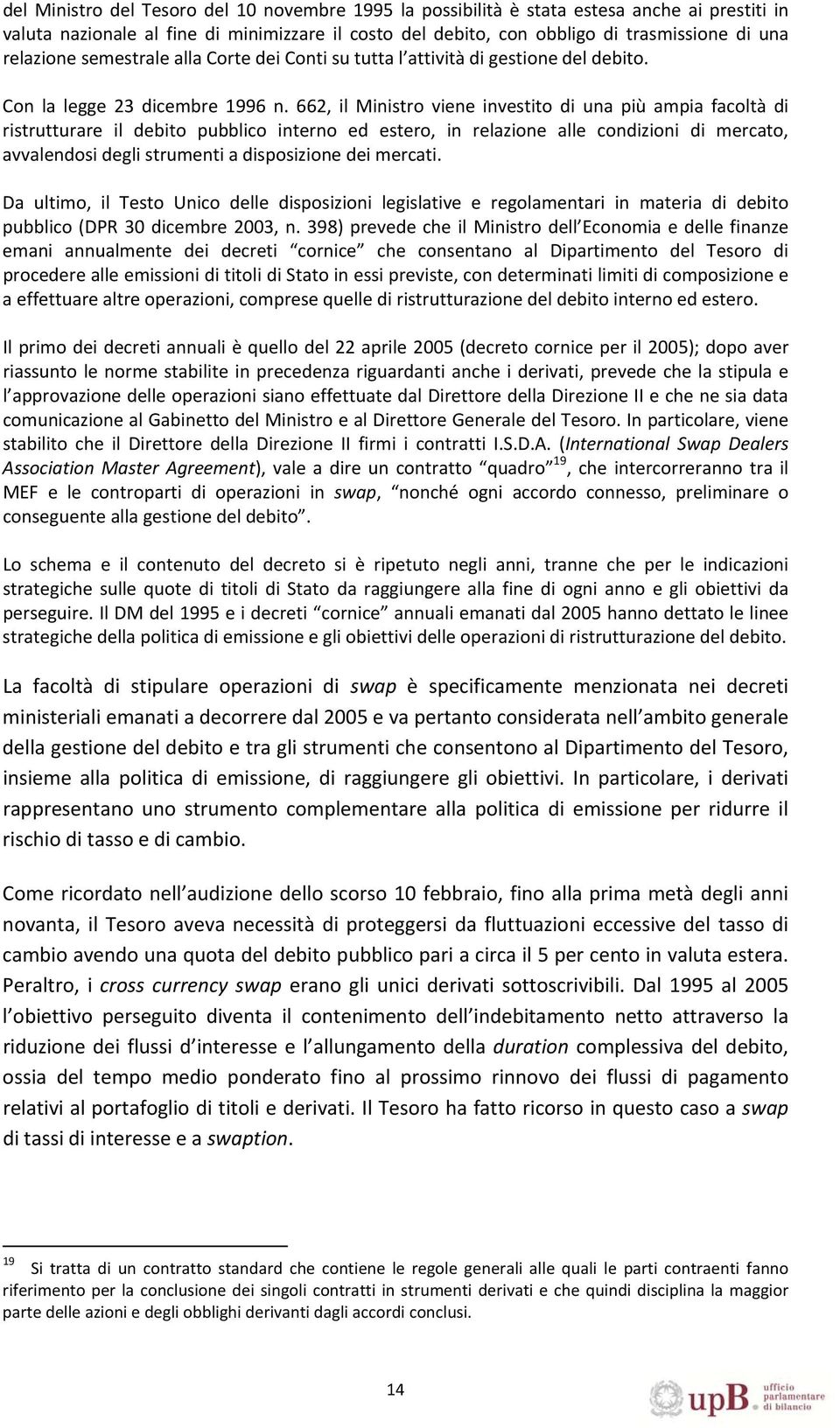 662, il Ministro viene investito di una più ampia facoltà di ristrutturare il debito pubblico interno ed estero, in relazione alle condizioni di mercato, avvalendosi degli strumenti a disposizione