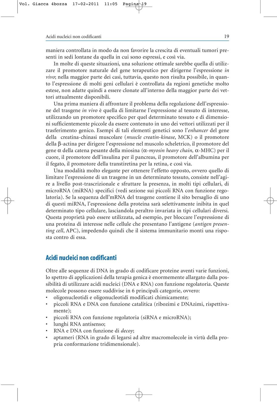 In molte di queste situazioni, una soluzione ottimale sarebbe quella di utilizzare il promotore naturale del gene terapeutico per dirigerne l espressione in vivo; nella maggior parte dei casi,