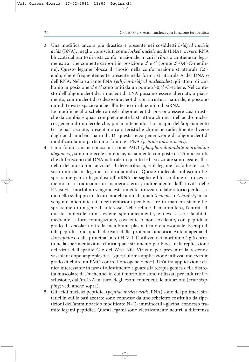 cui il ribosio contiene un legame extra che connette carboni in posizione 2 e 4 (ponte 2-0,4 -C-metilene).