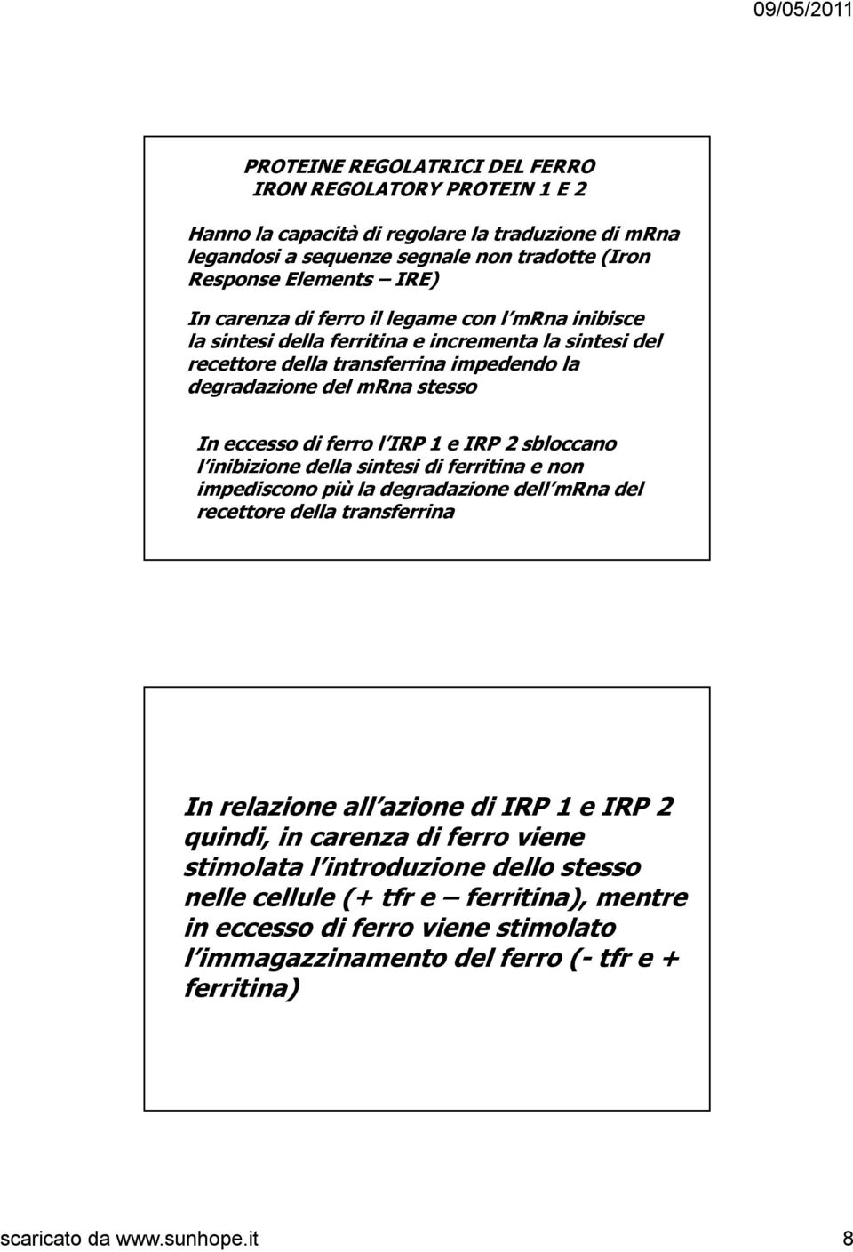 sbloccano l inibizione della sintesi di ferritina e non impediscono più la degradazione dell mrna del recettore della transferrina In relazione all azione di IRP 1 e IRP 2 quindi, in carenza di ferro