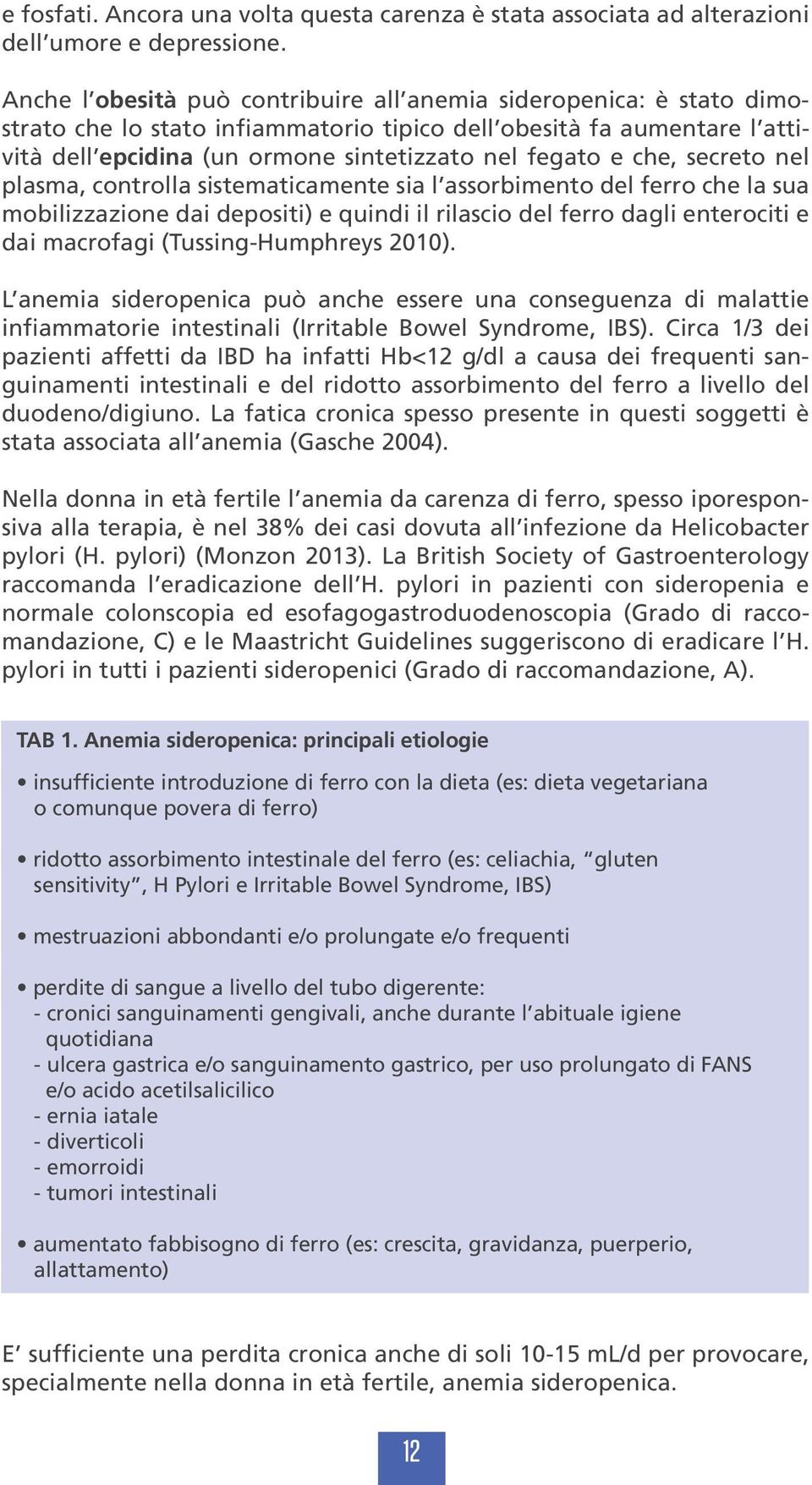 che, secreto nel plasma, controlla sistematicamente sia l assorbimento del ferro che la sua mobilizzazione dai depositi) e quindi il rilascio del ferro dagli enterociti e dai macrofagi