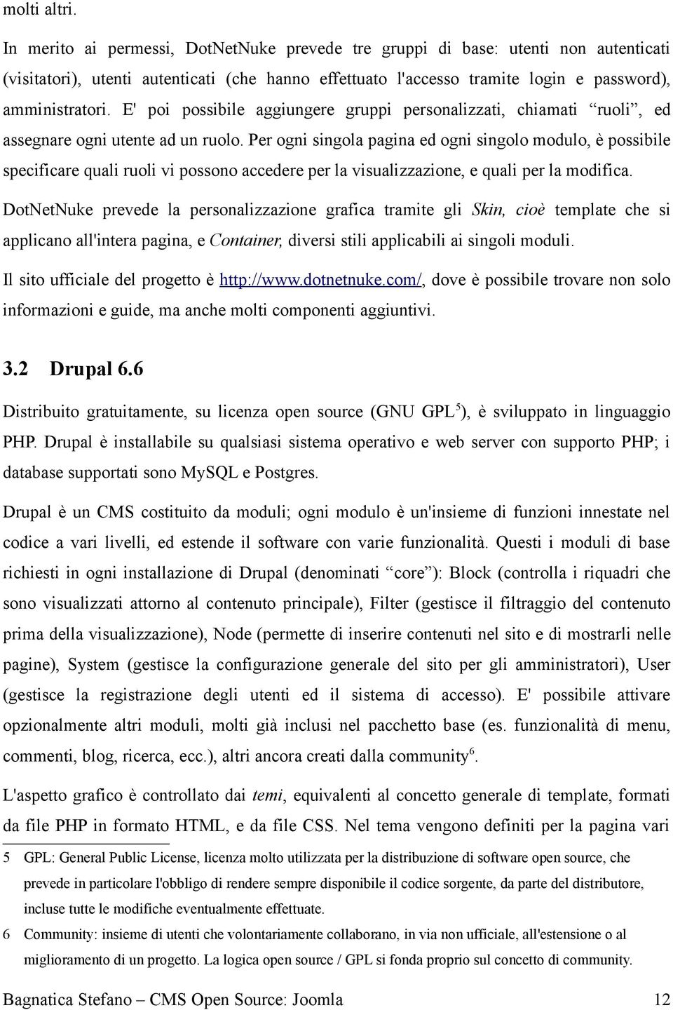 E' poi possibile aggiungere gruppi personalizzati, chiamati ruoli, ed assegnare ogni utente ad un ruolo.