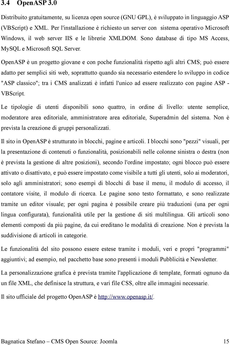 OpenASP è un progetto giovane e con poche funzionalità rispetto agli altri CMS; può essere adatto per semplici siti web, soprattutto quando sia necessario estendere lo sviluppo in codice "ASP