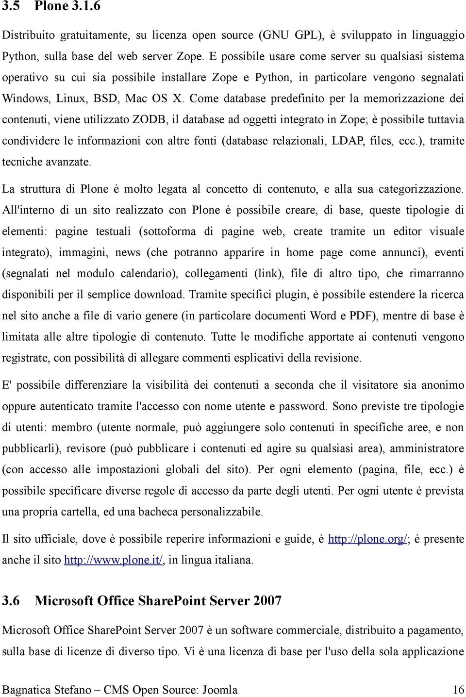 Come database predefinito per la memorizzazione dei contenuti, viene utilizzato ZODB, il database ad oggetti integrato in Zope; è possibile tuttavia condividere le informazioni con altre fonti