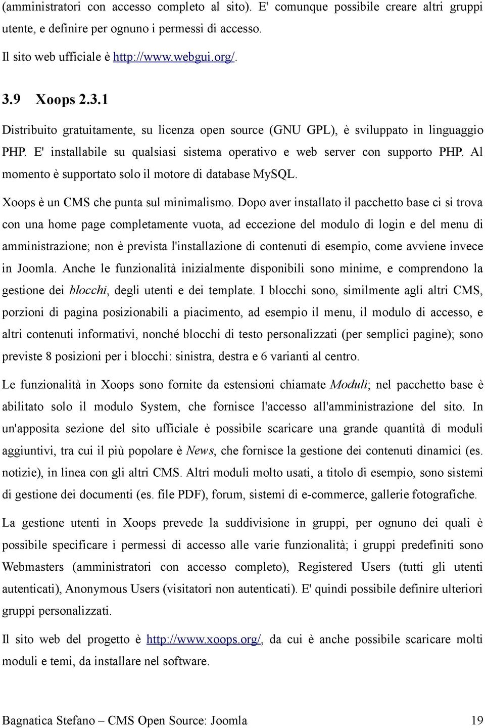 Al momento è supportato solo il motore di database MySQL. Xoops è un CMS che punta sul minimalismo.