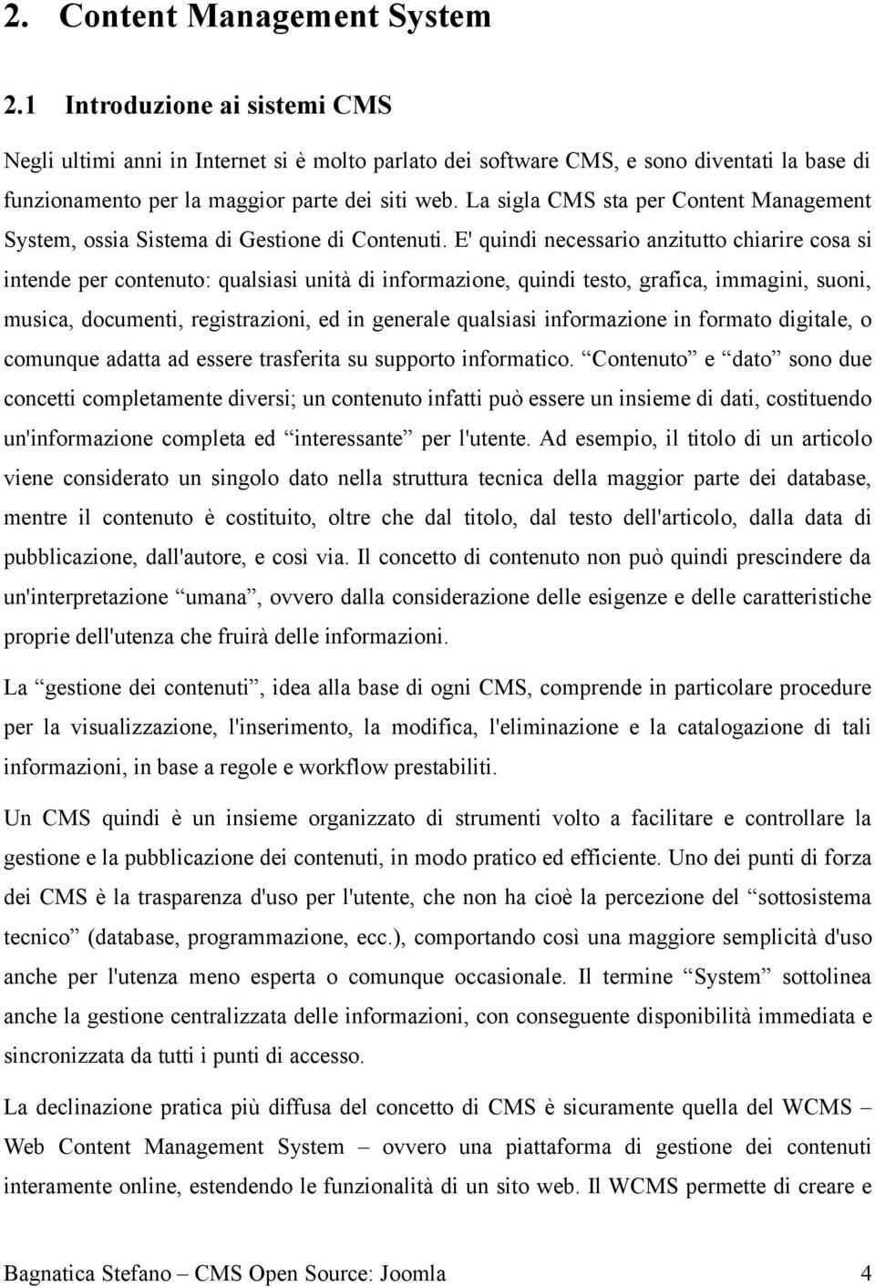 La sigla CMS sta per Content Management System, ossia Sistema di Gestione di Contenuti.