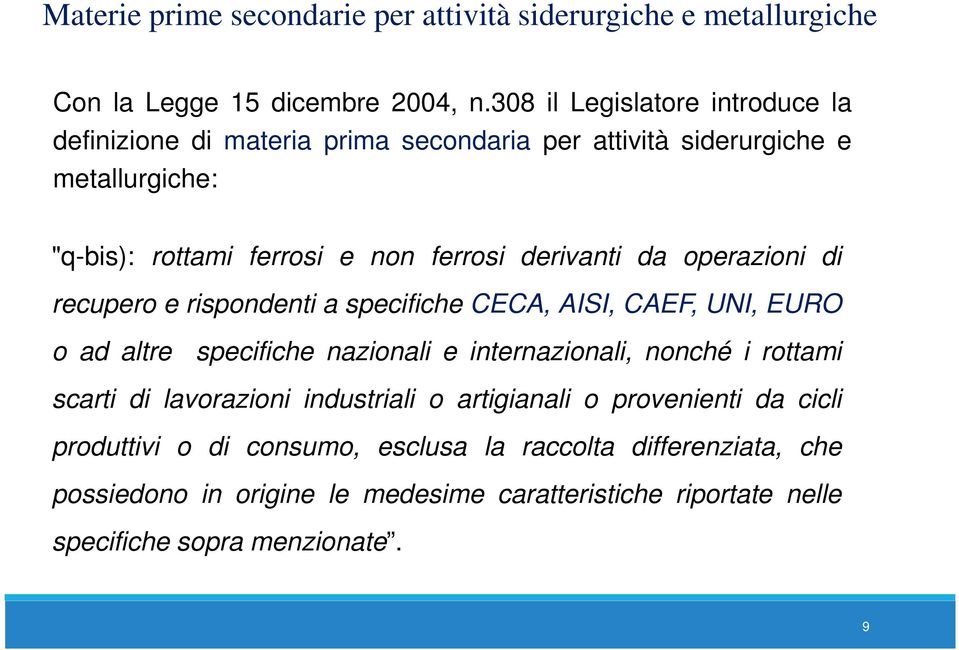 derivanti da operazioni di recupero e rispondenti a specifiche CECA, AISI, CAEF, UNI, EURO o ad altre specifiche nazionali e internazionali, nonché i rottami