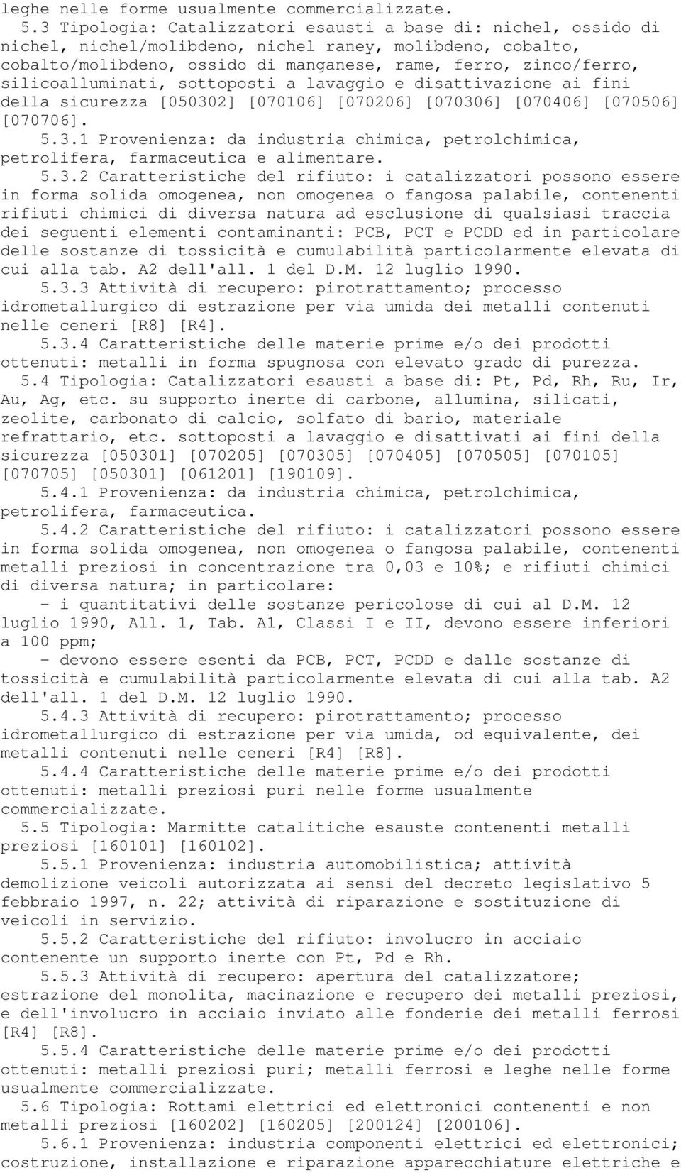 silicoalluminati, sottoposti a lavaggio e disattivazione ai fini della sicurezza [050302] [070106] [070206] [070306] [070406] [070506] [070706]. 5.3.1 Provenienza: da industria chimica, petrolchimica, petrolifera, farmaceutica e alimentare.