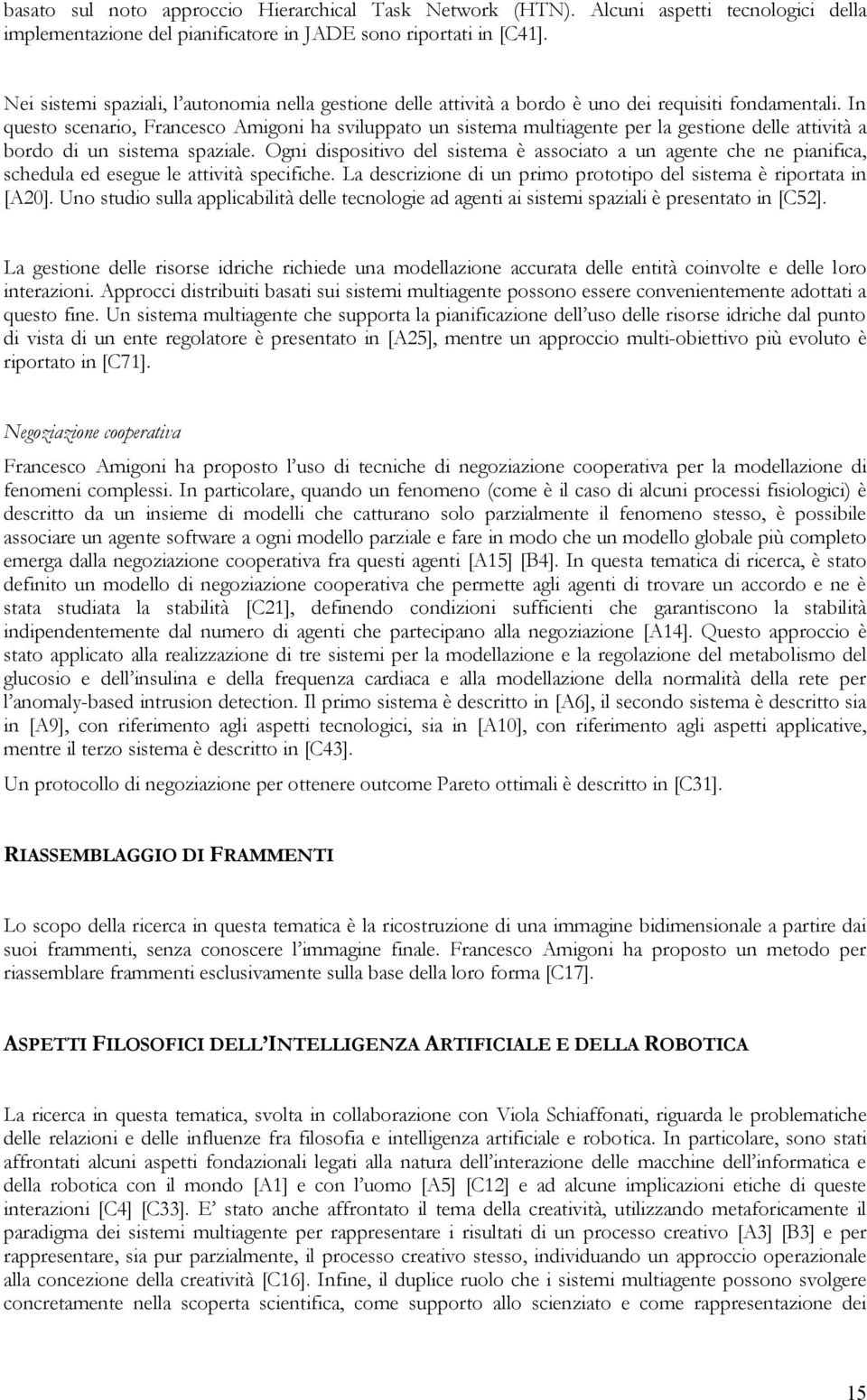 In questo scenario, Francesco Amigoni ha sviluppato un sistema multiagente per la gestione delle attività a bordo di un sistema spaziale.