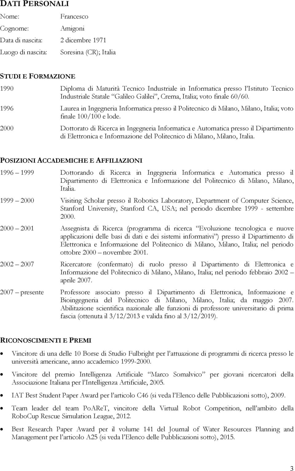 1996 Laurea in Ingegneria Informatica presso il Politecnico di Milano, Milano, Italia; voto finale 100/100 e lode.