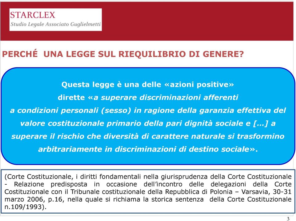 della pari dignità sociale e [ ] a superare il rischio che diversità di carattere naturale si trasformino arbitrariamente in discriminazioni di destino sociale».