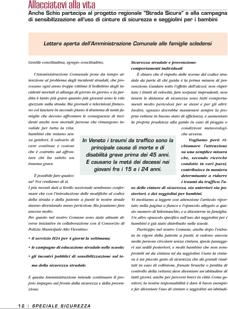 ogni anno troppe vittime: il bollettino degli incidenti mortali si allunga di giorno in giorno, e la perdita è tanto più grave quanto più giovani sono le vite spezzate sulla strada.