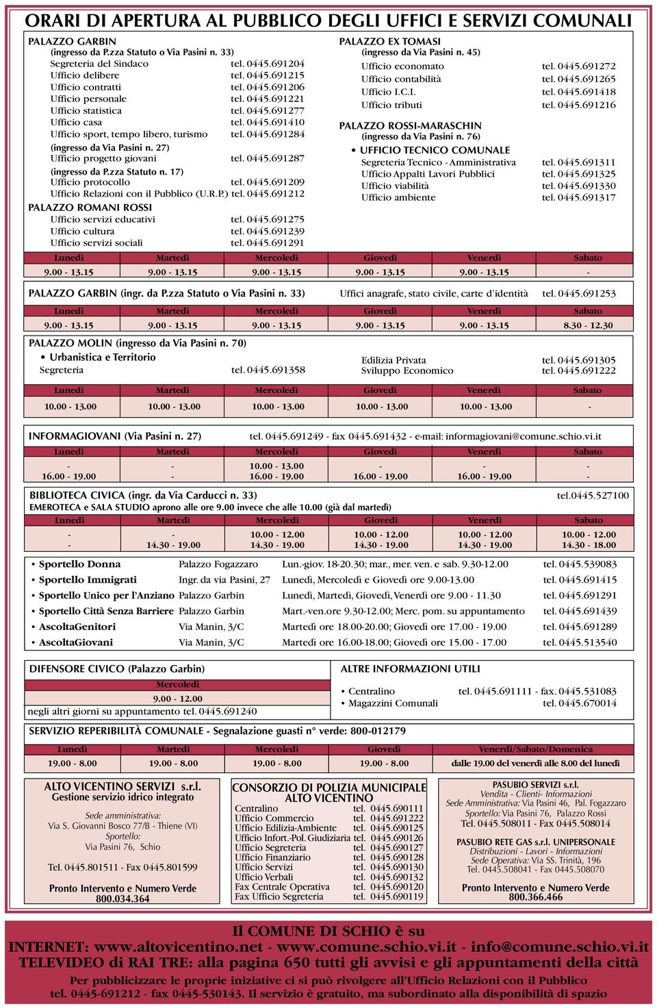 27) Ufficio progetto giovani tel. 0445.691287 (ingresso da P.zza Statuto n. 17) Ufficio protocollo tel. 0445.691209 Ufficio Relazioni con il Pubblico (U.R.P.) tel. 0445.691212 PALAZZO ROMANI ROSSI Ufficio servizi educativi tel.