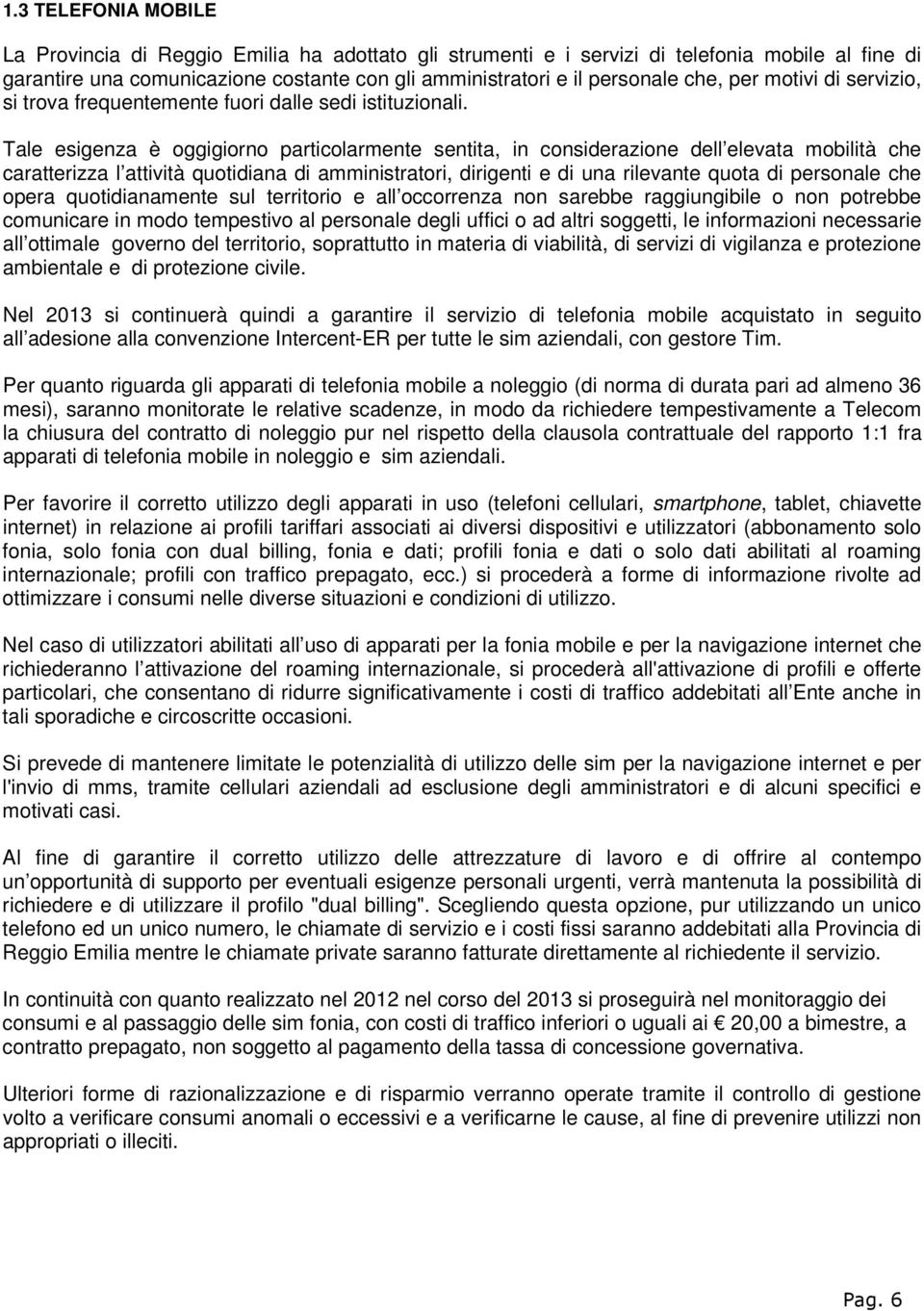 Tale esigenza è oggigiorno particolarmente sentita, in considerazione dell elevata mobilità che caratterizza l attività quotidiana di amministratori, dirigenti e di una rilevante quota di personale