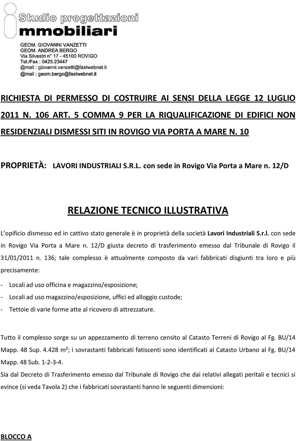 12/D RELAZIONE TECNICO ILLUSTRATIVA L opificio dismesso ed in cattivo stato generale è in proprietà della società Lavori Industriali S.r.l. con sede in Rovigo Via Porta a Mare n.